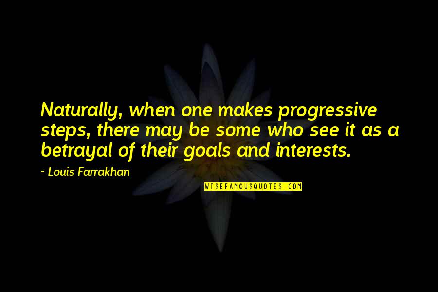 Betrayal Quotes By Louis Farrakhan: Naturally, when one makes progressive steps, there may