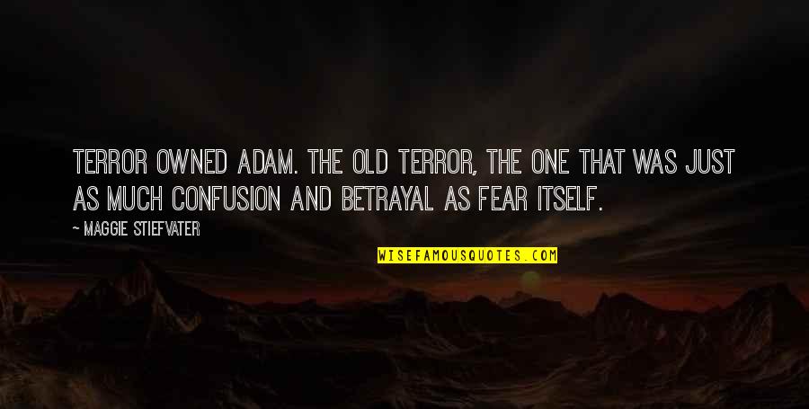 Betrayal Quotes By Maggie Stiefvater: Terror owned Adam. The old terror, the one