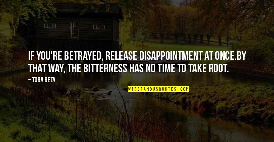 Betrayal Quotes By Toba Beta: If you're betrayed, release disappointment at once.By that