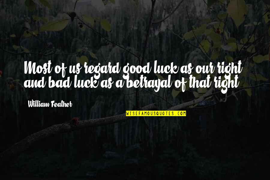 Betrayal Quotes By William Feather: Most of us regard good luck as our