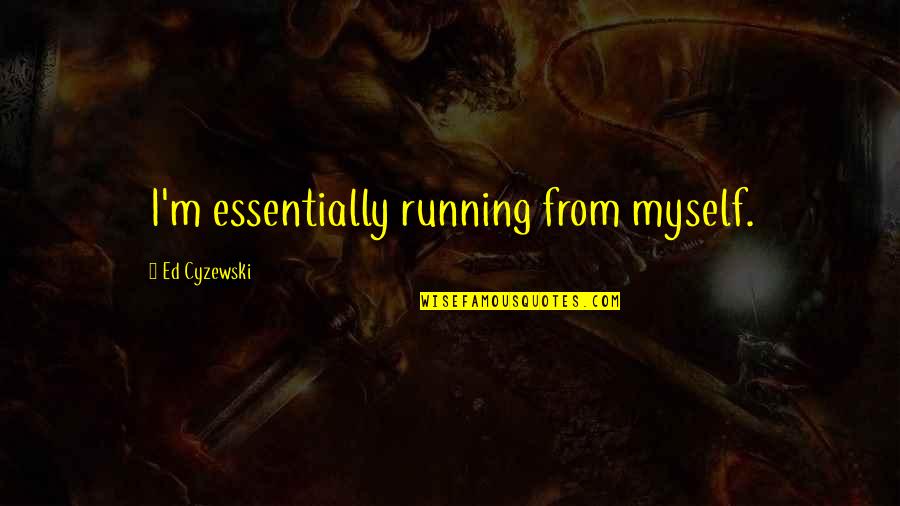 Betrayed By Your Boyfriend Quotes By Ed Cyzewski: I'm essentially running from myself.