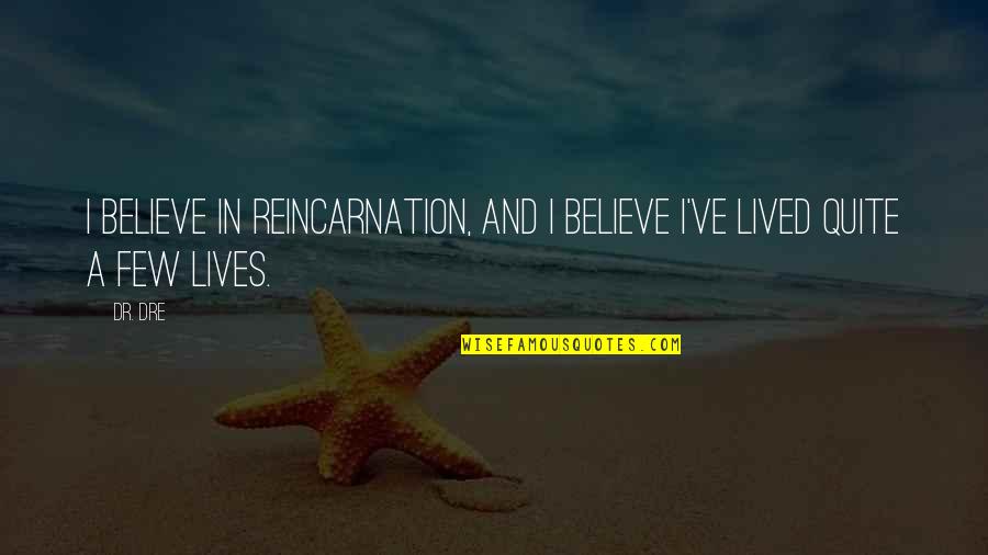 Betrayed Gf Quotes By Dr. Dre: I believe in reincarnation, and I believe I've