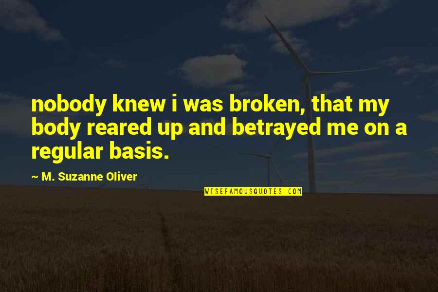 Betrayed Me Quotes By M. Suzanne Oliver: nobody knew i was broken, that my body Betrayed Me Quotes By M. Suzanne Oliver: nobody knew i was broken, that my body