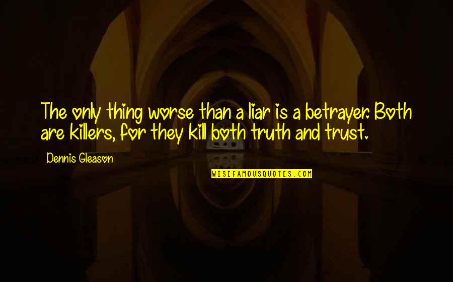 Betrayer Quotes By Dennis Gleason: The only thing worse than a liar is