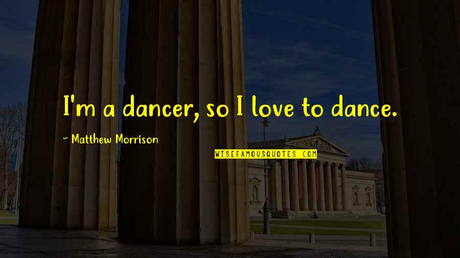 Betrayer Quotes By Matthew Morrison: I'm a dancer, so I love to dance.