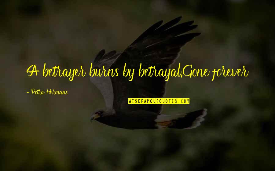 Betrayer Quotes By Petra Hermans: A betrayer burns by betrayal.Gone forever