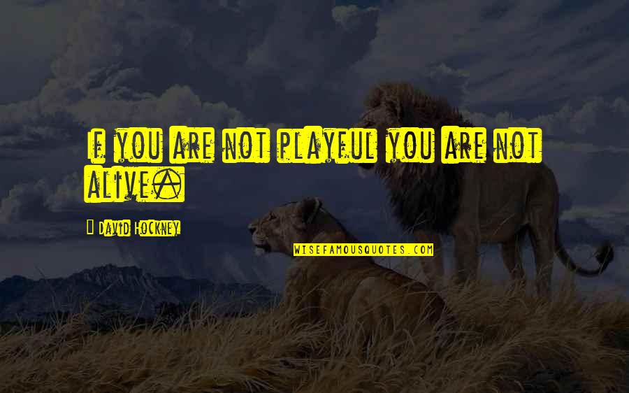Betraying Confidence Quotes By David Hockney: If you are not playful you are not