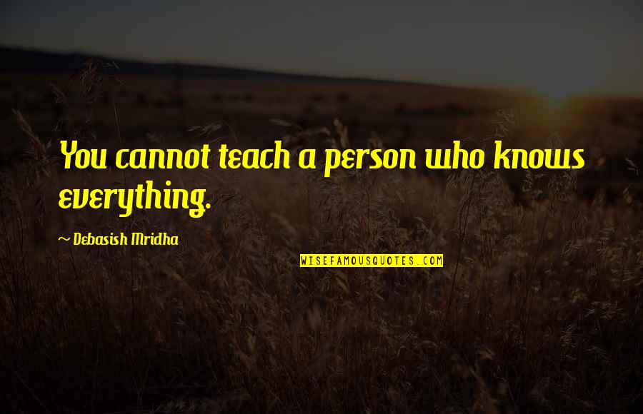 Betraying Confidence Quotes By Debasish Mridha: You cannot teach a person who knows everything.