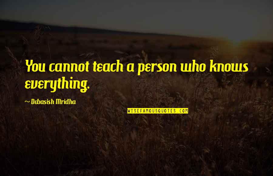 Betraying Confidence Quotes By Debasish Mridha: You cannot teach a person who knows everything. Betraying Confidence Quotes By Debasish Mridha: You cannot teach a person who knows everything.