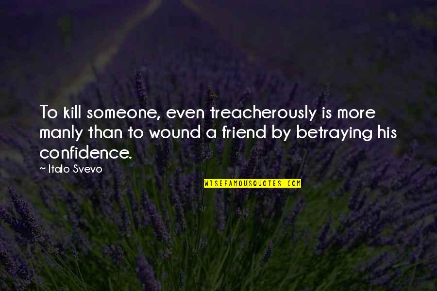 Betraying Confidence Quotes By Italo Svevo: To kill someone, even treacherously is more manly