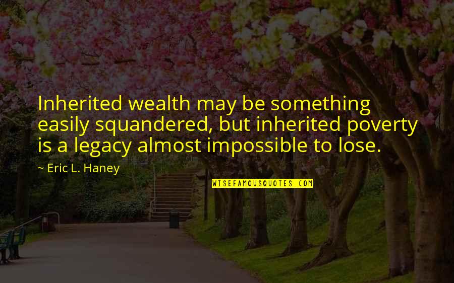 Betraying Love Quotes By Eric L. Haney: Inherited wealth may be something easily squandered, but