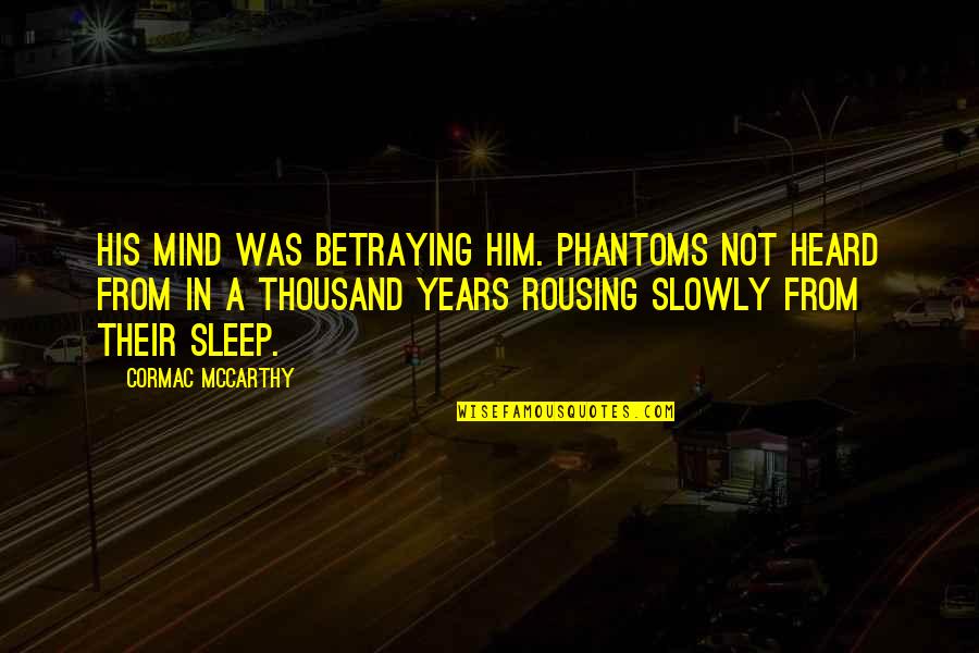 Betraying Quotes By Cormac McCarthy: His mind was betraying him. Phantoms not heard