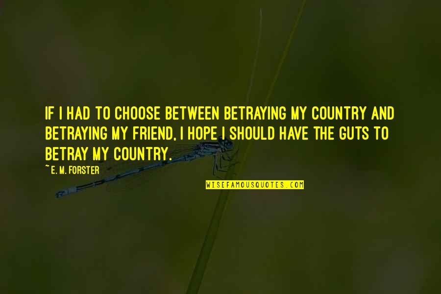 Betraying Quotes By E. M. Forster: If I had to choose between betraying my