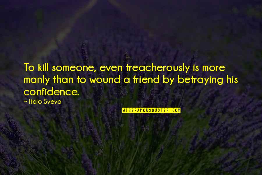 Betraying Quotes By Italo Svevo: To kill someone, even treacherously is more manly