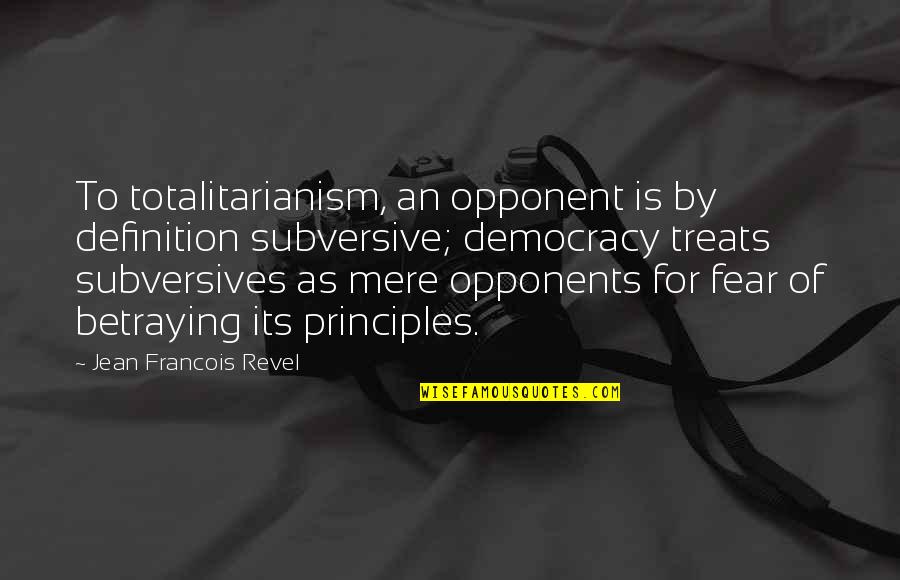 Betraying Quotes By Jean Francois Revel: To totalitarianism, an opponent is by definition subversive;