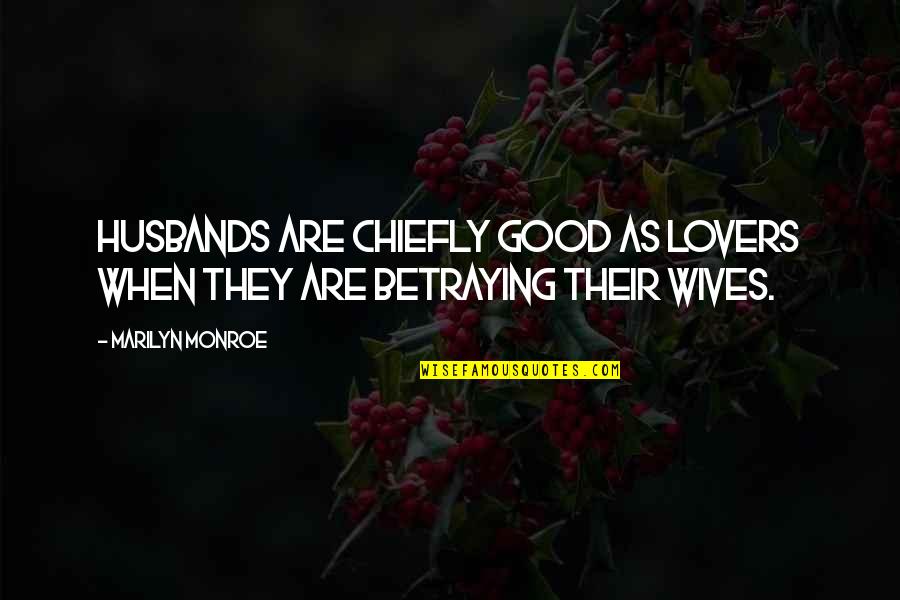 Betraying Quotes By Marilyn Monroe: Husbands are chiefly good as lovers when they
