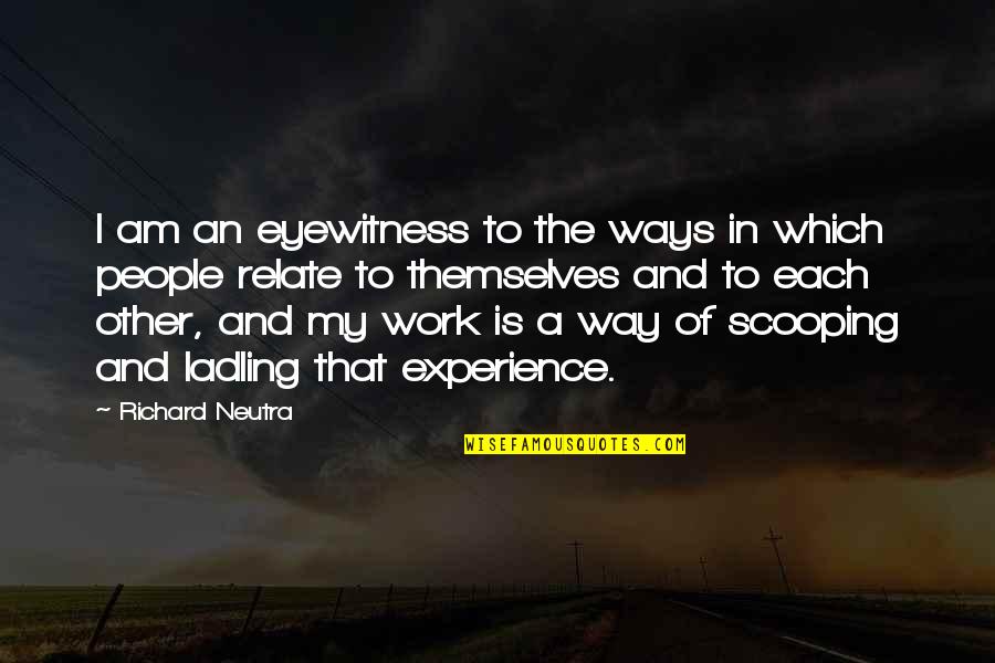 Betraying The Martyrs Quotes By Richard Neutra: I am an eyewitness to the ways in