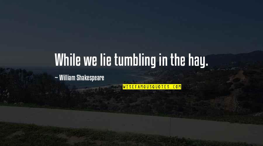 Betraying The Martyrs Quotes By William Shakespeare: While we lie tumbling in the hay.