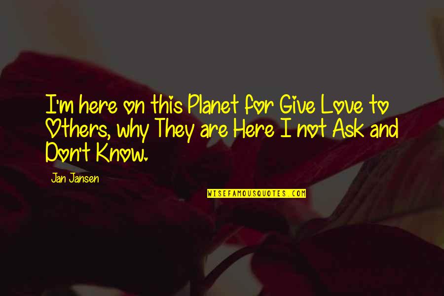 Betraying Your Mother Quotes By Jan Jansen: I'm here on this Planet for Give Love