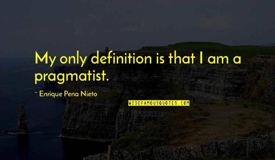 Betraying Your Wife Quotes By Enrique Pena Nieto: My only definition is that I am a Betraying Your Wife Quotes By Enrique Pena Nieto: My only definition is that I am a