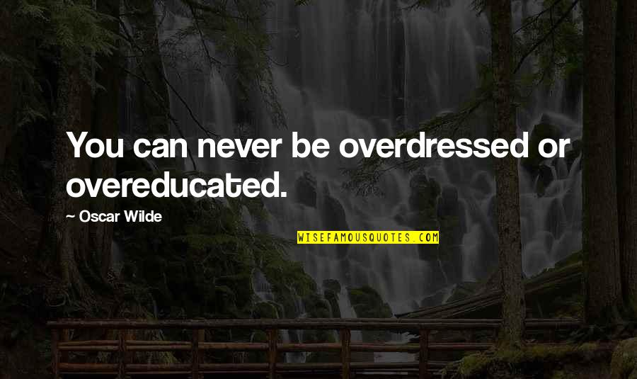 Betrayl Quotes By Oscar Wilde: You can never be overdressed or overeducated.