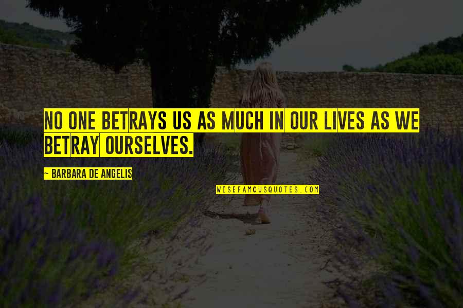 Betrays Quotes By Barbara De Angelis: No one betrays us as much in our