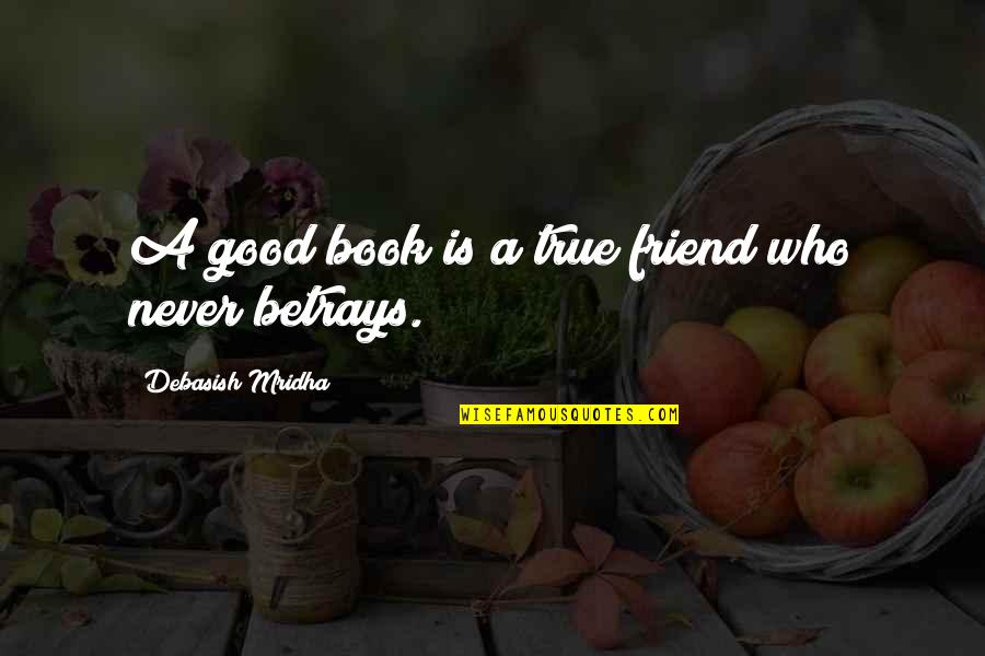 Betrays Quotes By Debasish Mridha: A good book is a true friend who