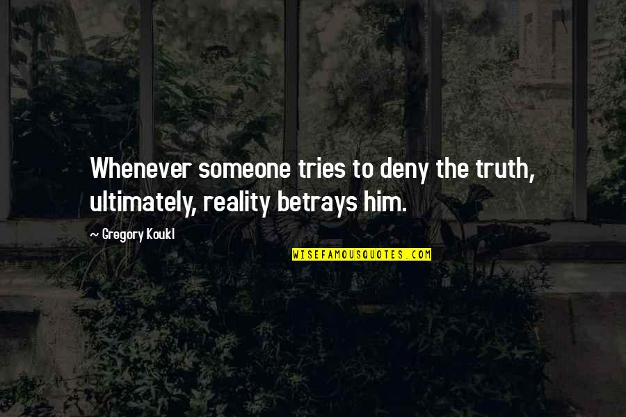 Betrays Quotes By Gregory Koukl: Whenever someone tries to deny the truth, ultimately,