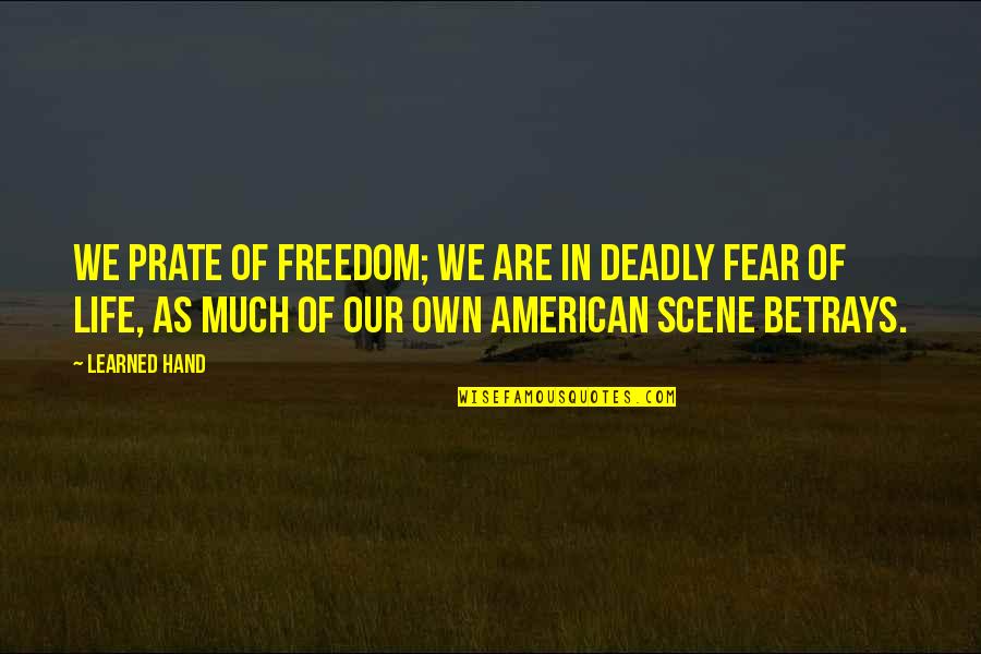 Betrays Quotes By Learned Hand: We prate of freedom; we are in deadly