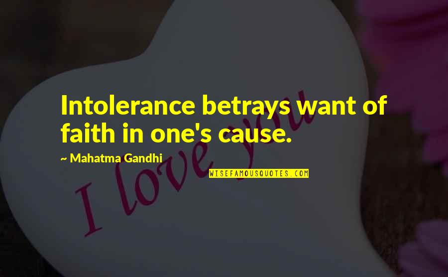 Betrays Quotes By Mahatma Gandhi: Intolerance betrays want of faith in one's cause.