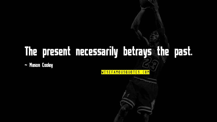 Betrays Quotes By Mason Cooley: The present necessarily betrays the past.