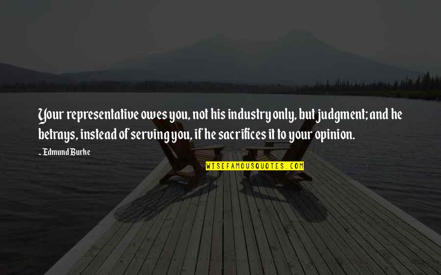 Betrays You Quotes By Edmund Burke: Your representative owes you, not his industry only,
