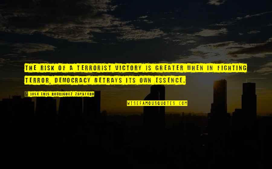 Betrays You Quotes By Jose Luis Rodriguez Zapatero: The risk of a terrorist victory is greater