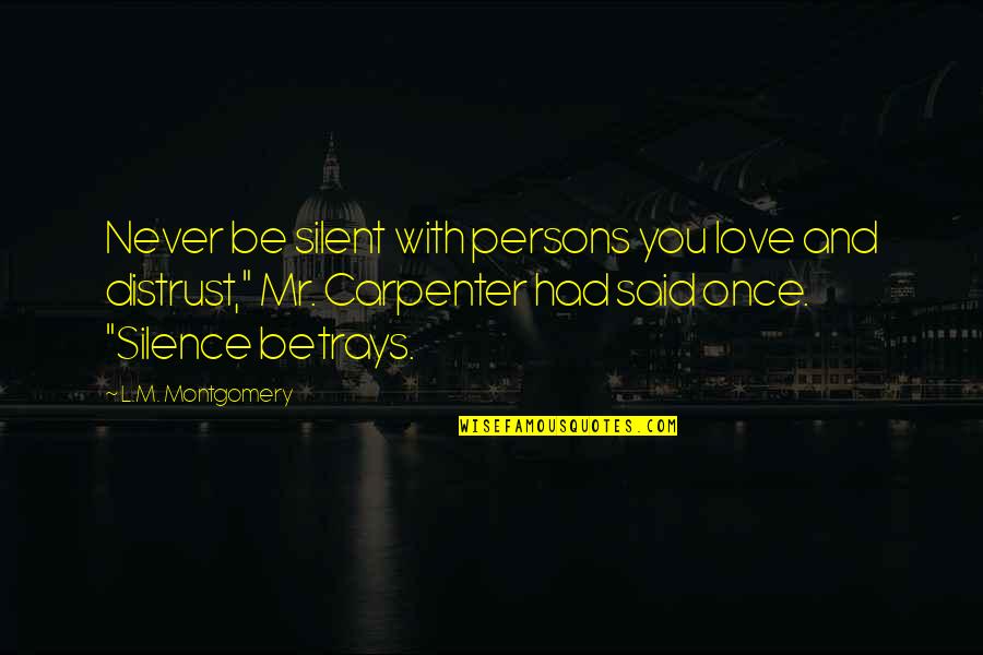 Betrays You Quotes By L.M. Montgomery: Never be silent with persons you love and