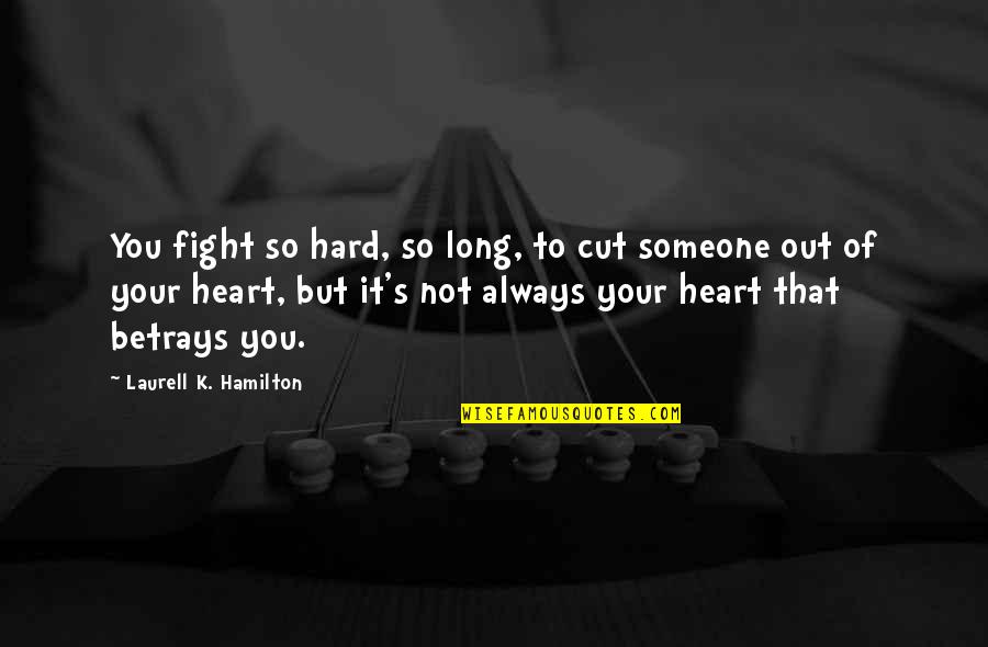 Betrays You Quotes By Laurell K. Hamilton: You fight so hard, so long, to cut