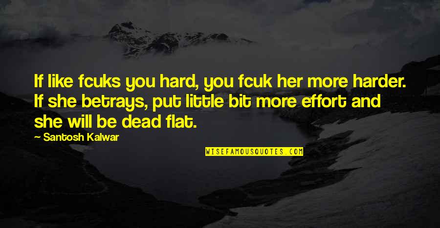 Betrays You Quotes By Santosh Kalwar: If like fcuks you hard, you fcuk her