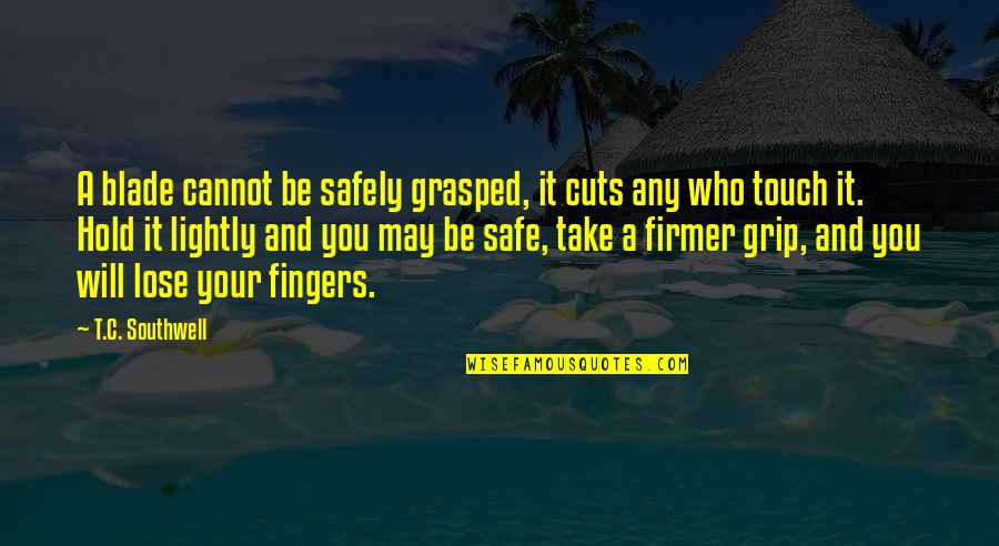 Betreten Auf Quotes By T.C. Southwell: A blade cannot be safely grasped, it cuts