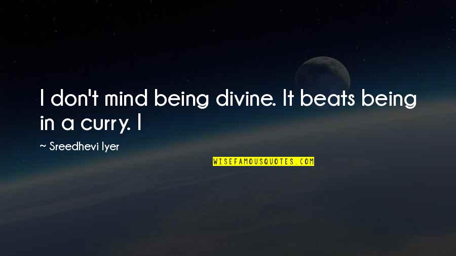 Betroffen Englisch Quotes By Sreedhevi Iyer: I don't mind being divine. It beats being