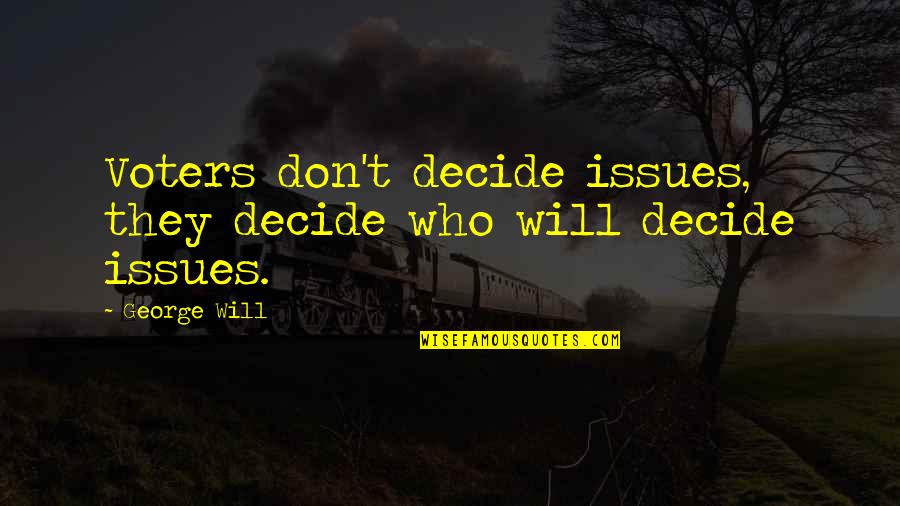 Betrothal Anniversary Quotes By George Will: Voters don't decide issues, they decide who will