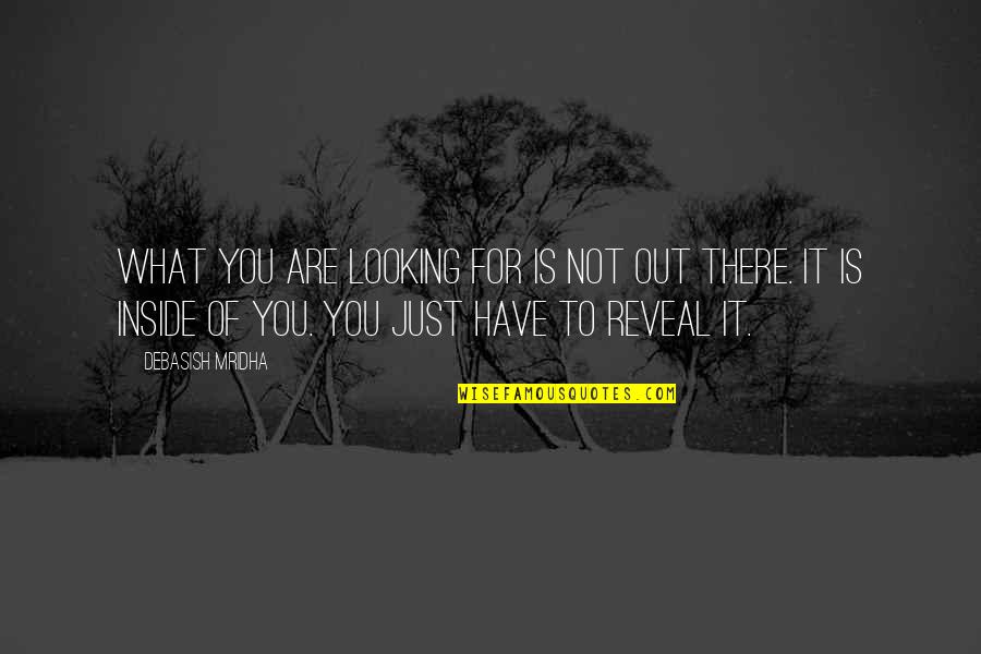Betrothed Quotes By Debasish Mridha: What you are looking for is not out Betrothed Quotes By Debasish Mridha: What you are looking for is not out