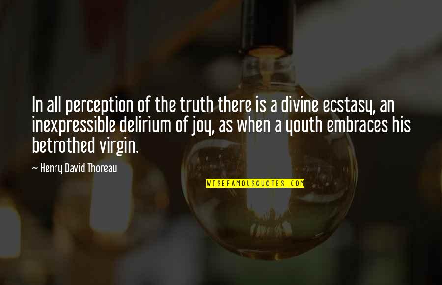 Betrothed Quotes By Henry David Thoreau: In all perception of the truth there is Betrothed Quotes By Henry David Thoreau: In all perception of the truth there is