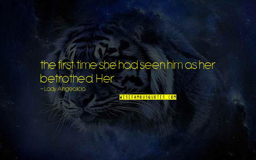 Betrothed Quotes By Lady Aingealicia: the first time she had seen him as Betrothed Quotes By Lady Aingealicia: the first time she had seen him as