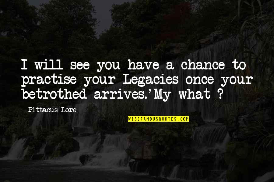 Betrothed Quotes By Pittacus Lore: I will see you have a chance to Betrothed Quotes By Pittacus Lore: I will see you have a chance to