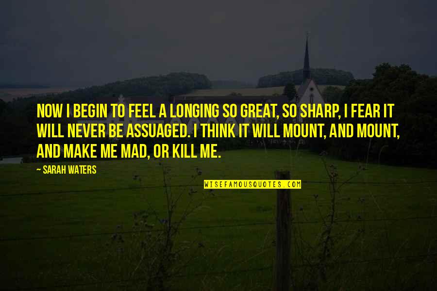Betrothed Quotes By Sarah Waters: Now i begin to feel a longing so Betrothed Quotes By Sarah Waters: Now i begin to feel a longing so