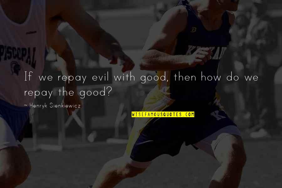Betrug Stgb Quotes By Henryk Sienkiewicz: If we repay evil with good, then how