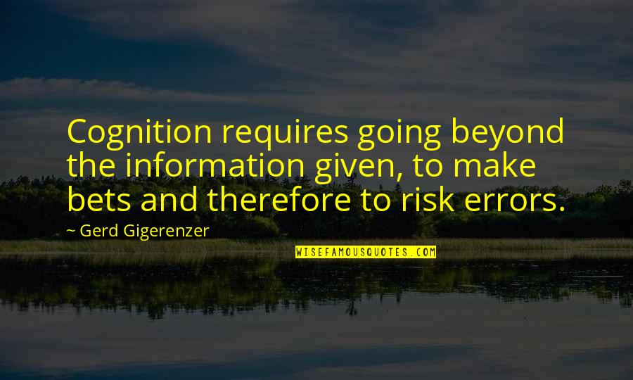 Bets Quotes By Gerd Gigerenzer: Cognition requires going beyond the information given, to