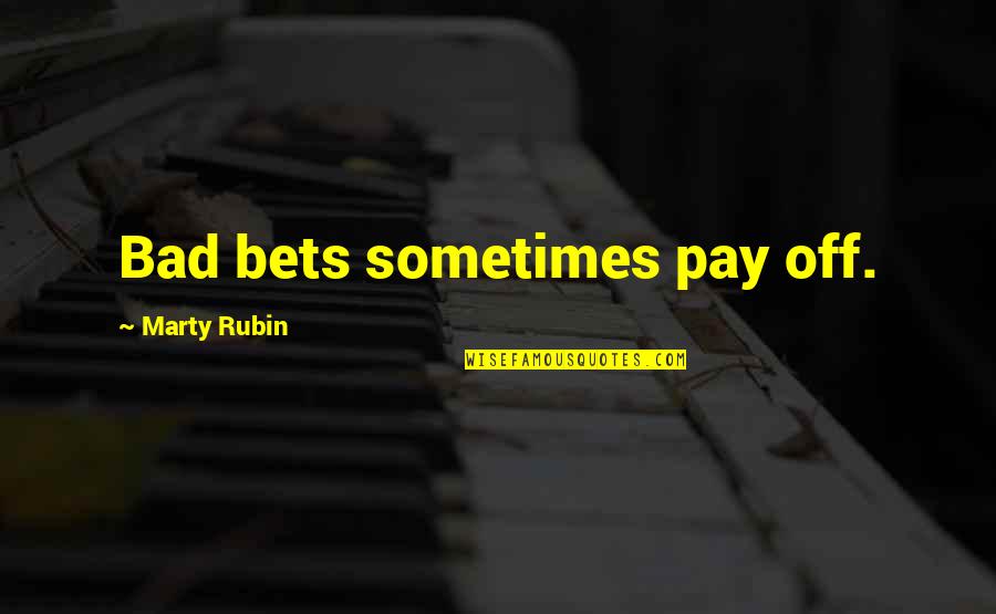 Bets Quotes By Marty Rubin: Bad bets sometimes pay off.