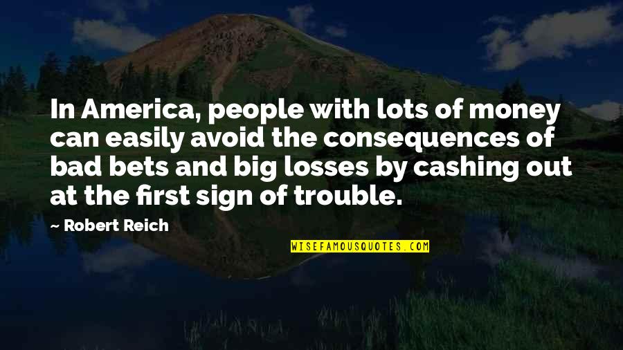 Bets Quotes By Robert Reich: In America, people with lots of money can