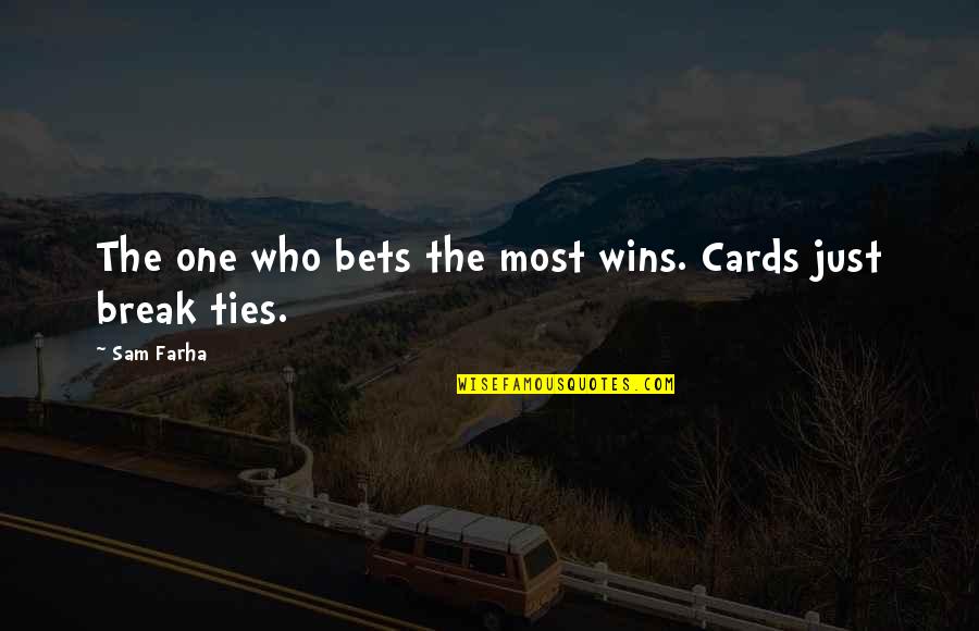 Bets Quotes By Sam Farha: The one who bets the most wins. Cards