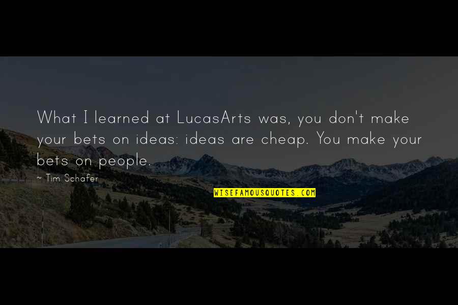 Bets Quotes By Tim Schafer: What I learned at LucasArts was, you don't